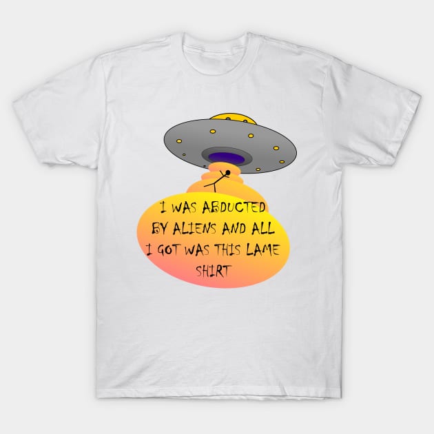 I was abducted T-Shirt by Zealous Slacker